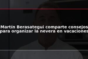 Martín Berasategui comparte consejos para organizar la nevera en vacaciones