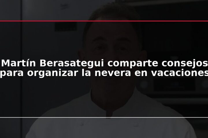 Martín Berasategui comparte consejos para organizar la nevera en vacaciones