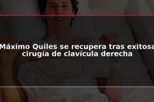 Máximo Quiles se recupera tras exitosa cirugía de clavícula derecha
