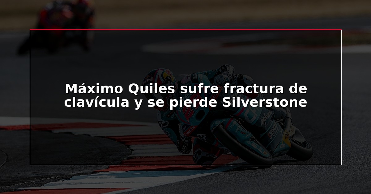 Máximo Quiles sufre fractura de clavícula y se pierde Silverstone