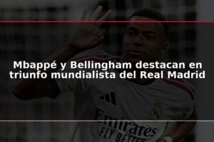 Mbappé y Bellingham destacan en triunfo mundialista del Real Madrid