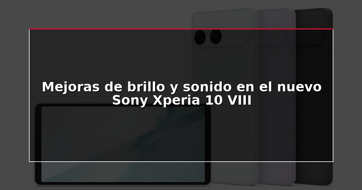 Mejoras de brillo y sonido en el nuevo Sony Xperia 10 VIII
