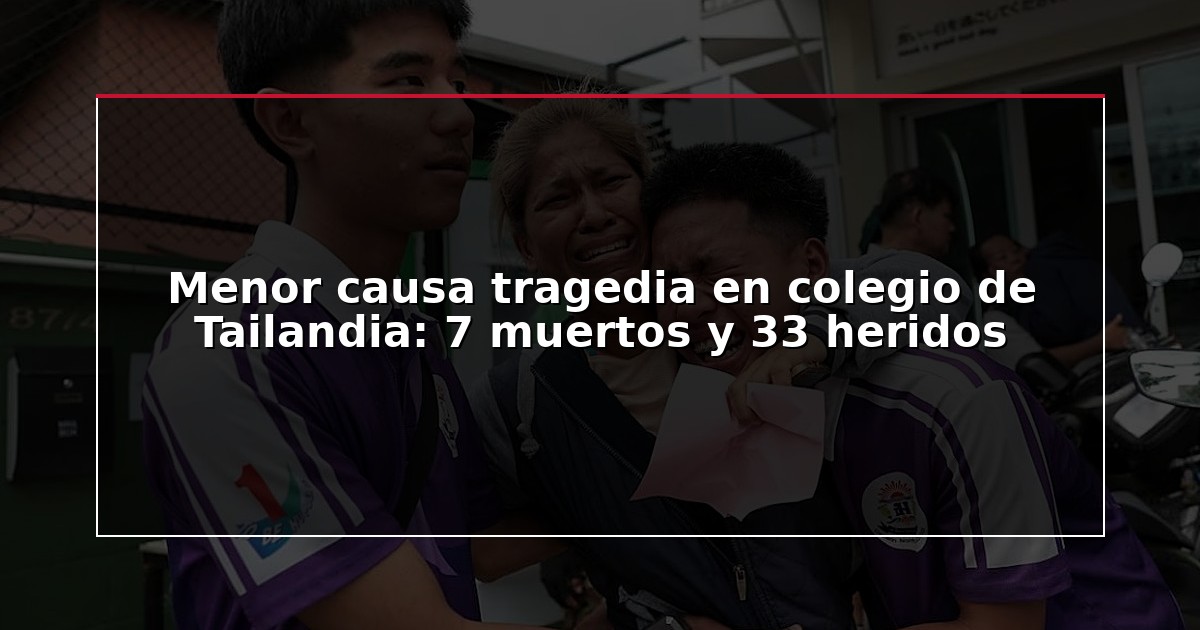 Menor causa tragedia en colegio de Tailandia: 7 muertos y 33 heridos