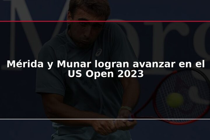 Mérida y Munar logran avanzar en el US Open 2023
