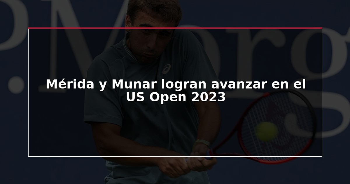 Mérida y Munar logran avanzar en el US Open 2023