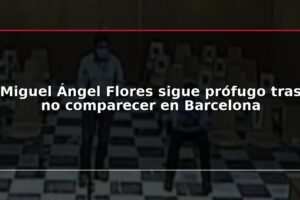 Miguel Ángel Flores sigue prófugo tras no comparecer en Barcelona