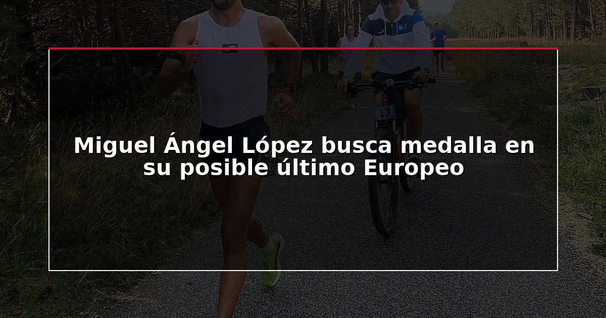 Miguel Ángel López busca medalla en su posible último Europeo