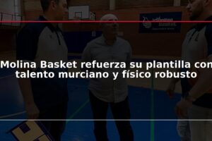 Molina Basket refuerza su plantilla con talento murciano y físico robusto