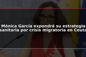 Mónica García expondrá su estrategia sanitaria por crisis migratoria en Ceuta