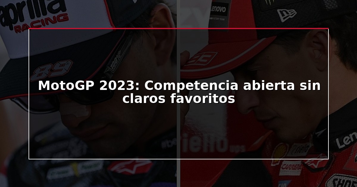 MotoGP 2023: Competencia abierta sin claros favoritos