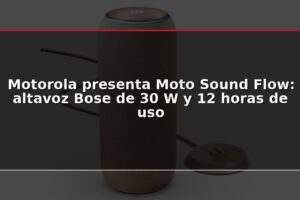 Motorola presenta Moto Sound Flow: altavoz Bose de 30 W y 12 horas de uso