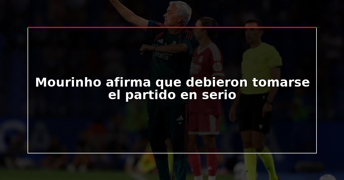 Mourinho afirma que debieron tomarse el partido en serio