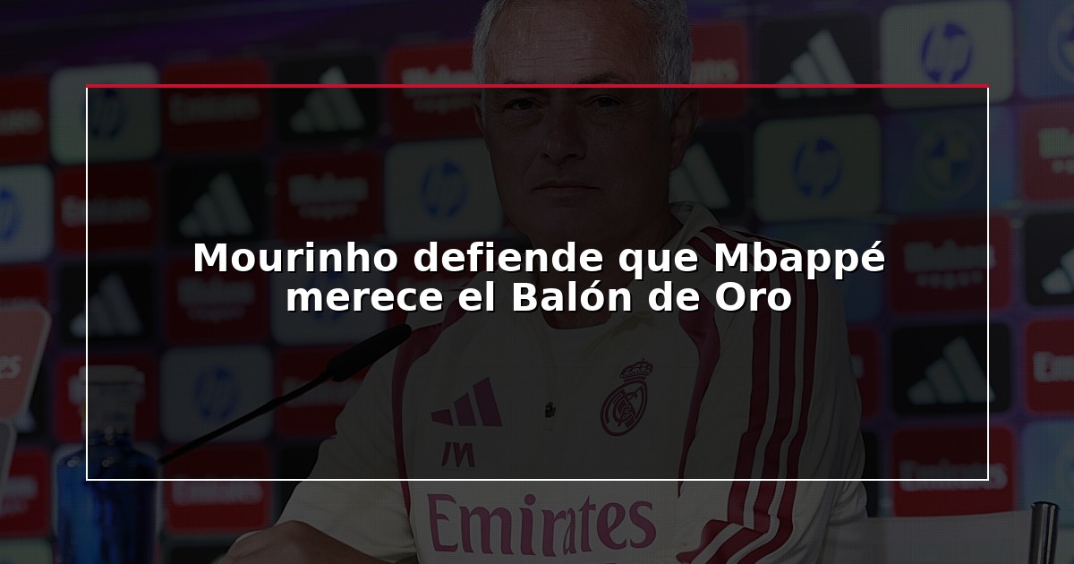 Mourinho defiende que Mbappé merece el Balón de Oro