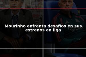 Mourinho enfrenta desafíos en sus estrenos en liga
