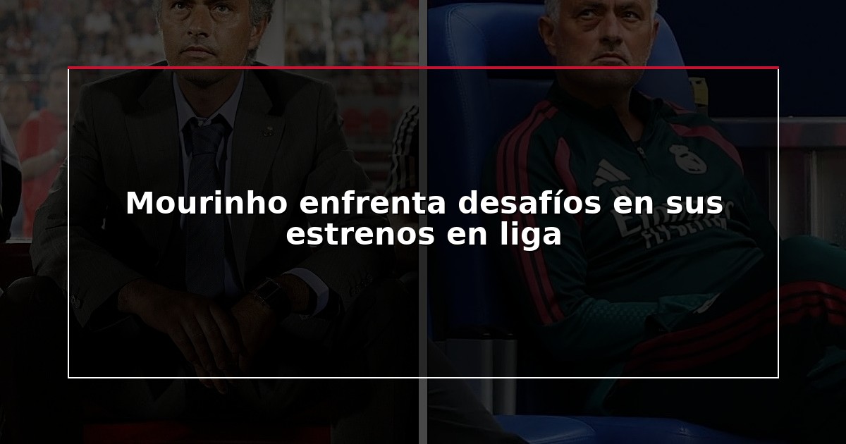 Mourinho enfrenta desafíos en sus estrenos en liga