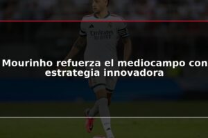 Mourinho refuerza el mediocampo con estrategia innovadora