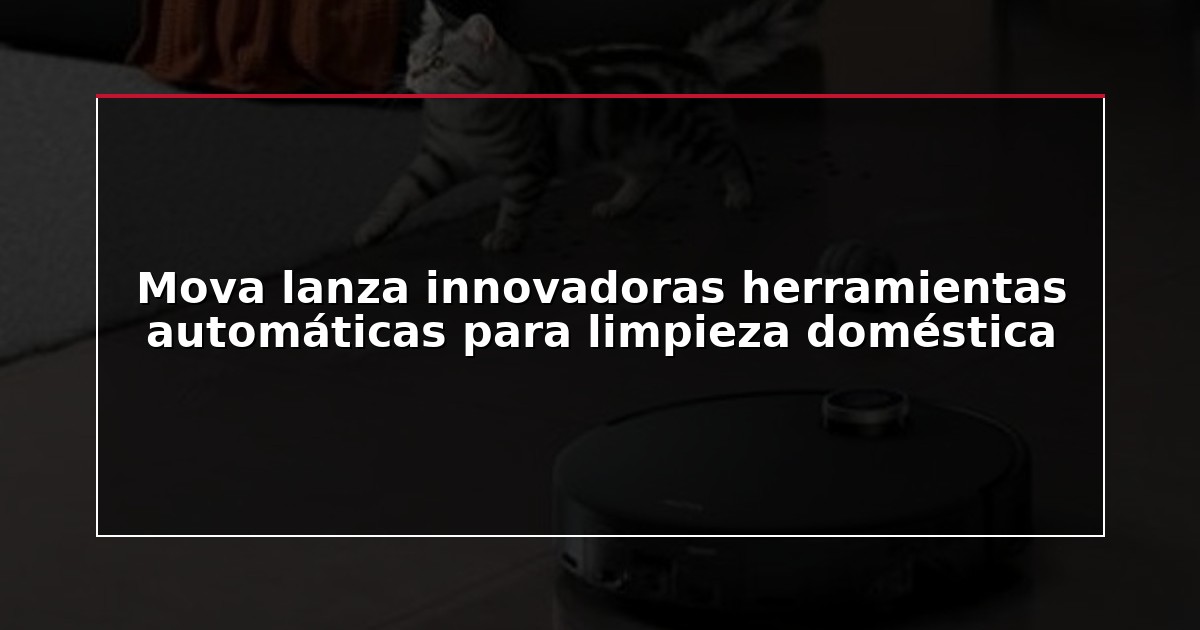 Mova lanza innovadoras herramientas automáticas para limpieza doméstica