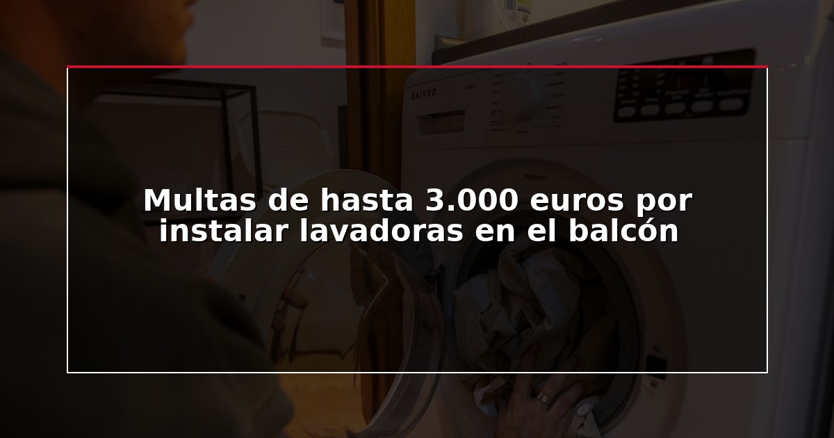 Multas de hasta 3.000 euros por instalar lavadoras en el balcón