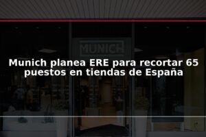 Munich planea ERE para recortar 65 puestos en tiendas de España