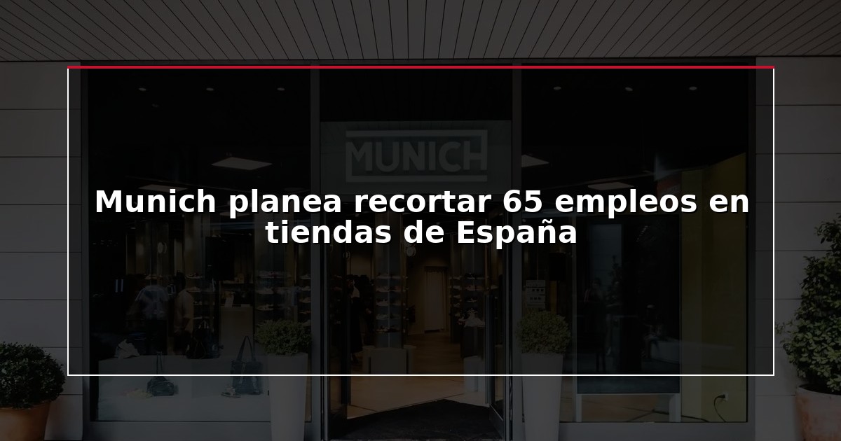 Munich planea recortar 65 empleos en tiendas de España