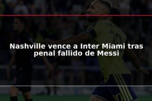 Nashville vence a Inter Miami tras penal fallido de Messi