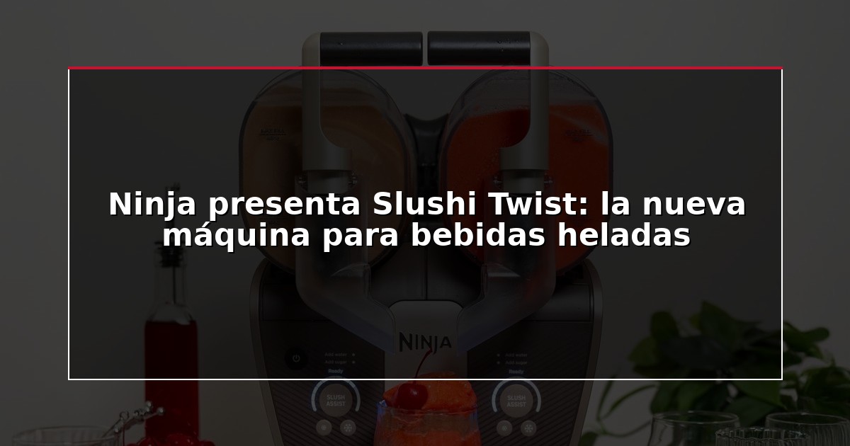 Ninja presenta Slushi Twist: la nueva máquina para bebidas heladas