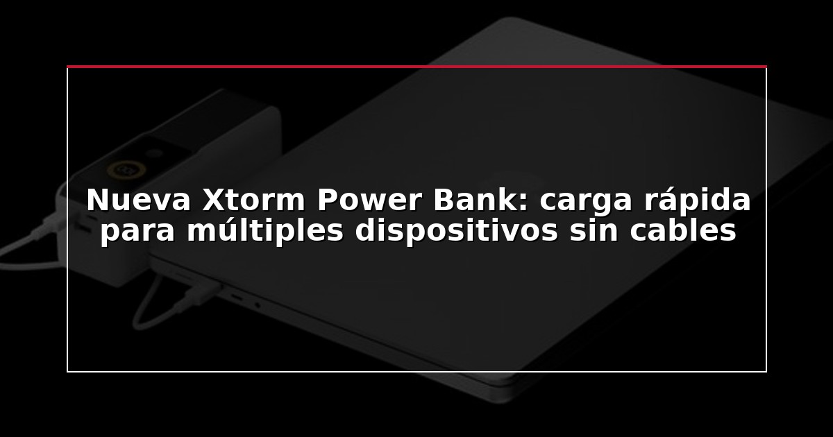 Nueva Xtorm Power Bank: carga rápida para múltiples dispositivos sin cables