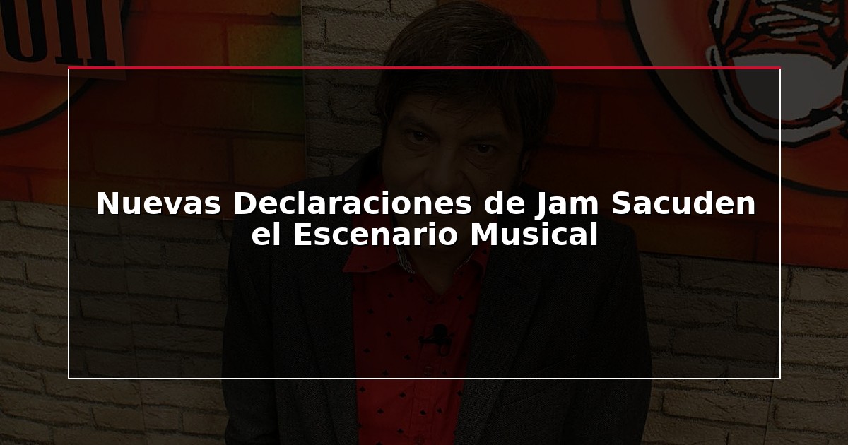 Nuevas Declaraciones de Jam Sacuden el Escenario Musical