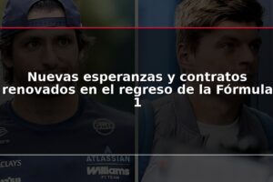 Nuevas esperanzas y contratos renovados en el regreso de la Fórmula 1