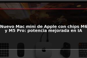 Nuevo Mac mini de Apple con chips M6 y M5 Pro: potencia mejorada en IA