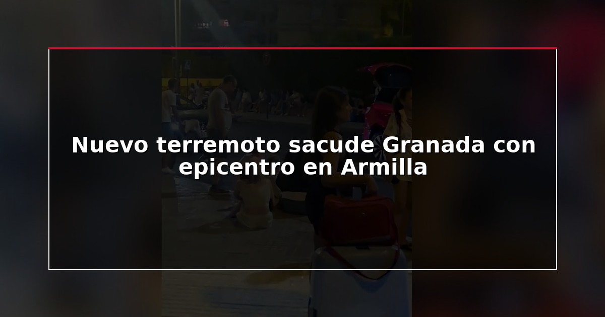 Nuevo terremoto sacude Granada con epicentro en Armilla