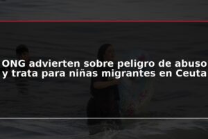 ONG advierten sobre peligro de abuso y trata para niñas migrantes en Ceuta