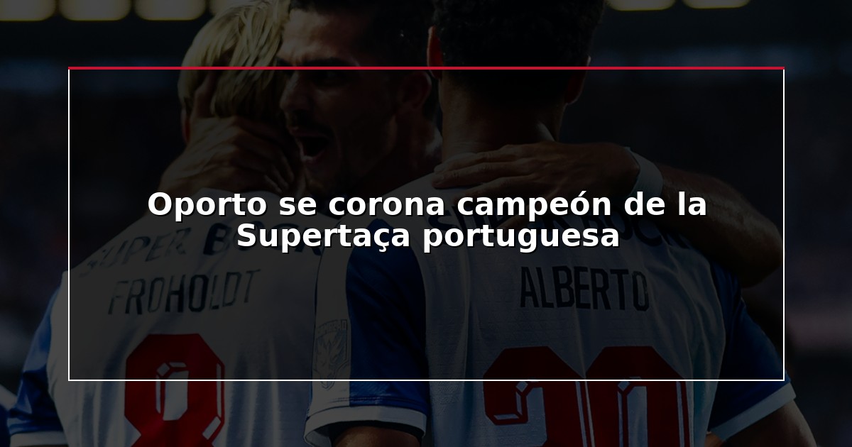 Oporto se corona campeón de la Supertaça portuguesa