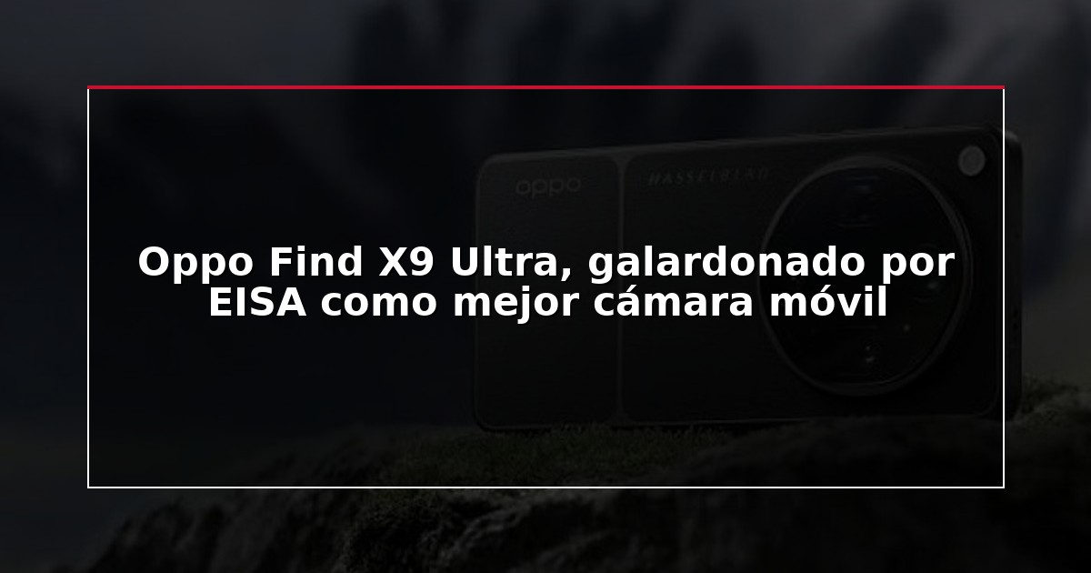 Oppo Find X9 Ultra, galardonado por EISA como mejor cámara móvil