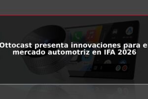 Ottocast presenta innovaciones para el mercado automotriz en IFA 2026