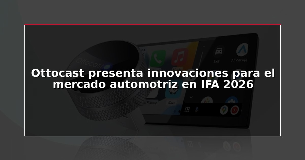Ottocast presenta innovaciones para el mercado automotriz en IFA 2026