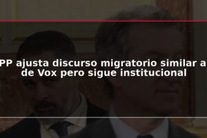 PP ajusta discurso migratorio similar al de Vox pero sigue institucional