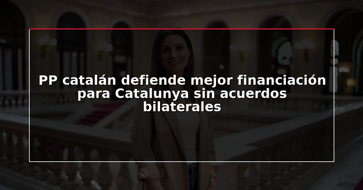 PP catalán defiende mejor financiación para Catalunya sin acuerdos bilaterales