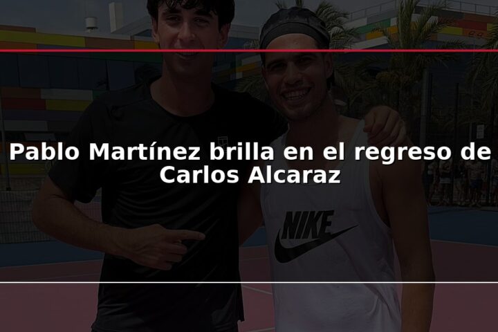Pablo Martínez brilla en el regreso de Carlos Alcaraz