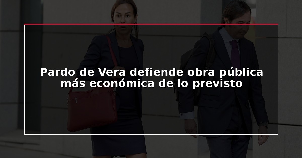 Pardo de Vera defiende obra pública más económica de lo previsto