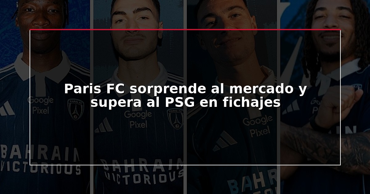 Paris FC sorprende al mercado y supera al PSG en fichajes