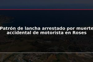 Patrón de lancha arrestado por muerte accidental de motorista en Roses