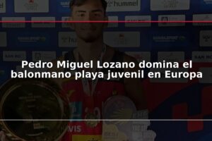Pedro Miguel Lozano domina el balonmano playa juvenil en Europa