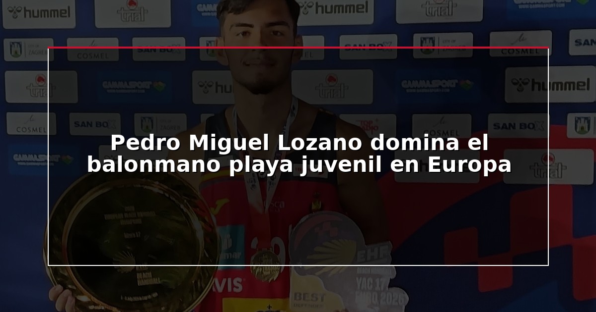 Pedro Miguel Lozano domina el balonmano playa juvenil en Europa