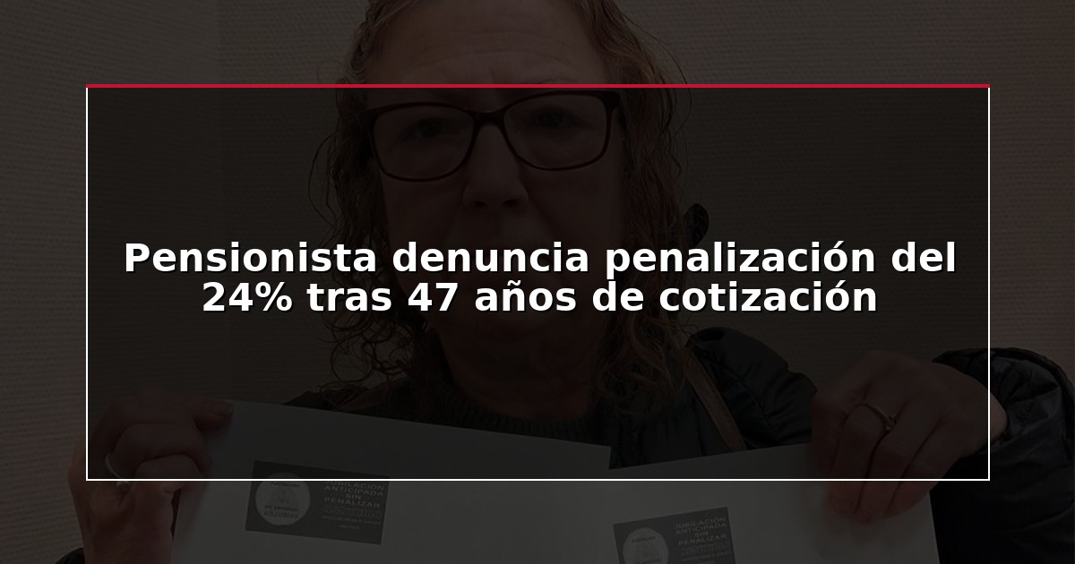 Pensionista denuncia penalización del 24% tras 47 años de cotización