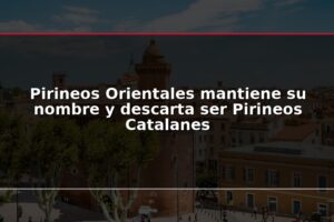 Pirineos Orientales mantiene su nombre y descarta ser Pirineos Catalanes