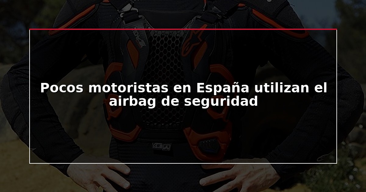 Pocos motoristas en España utilizan el airbag de seguridad