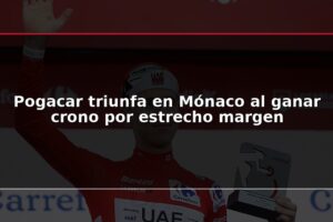 Pogacar triunfa en Mónaco al ganar crono por estrecho margen