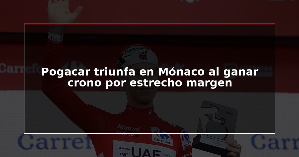Pogacar triunfa en Mónaco al ganar crono por estrecho margen