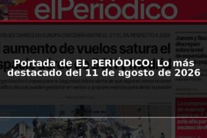 Portada de EL PERIÓDICO: Lo más destacado del 11 de agosto de 2026